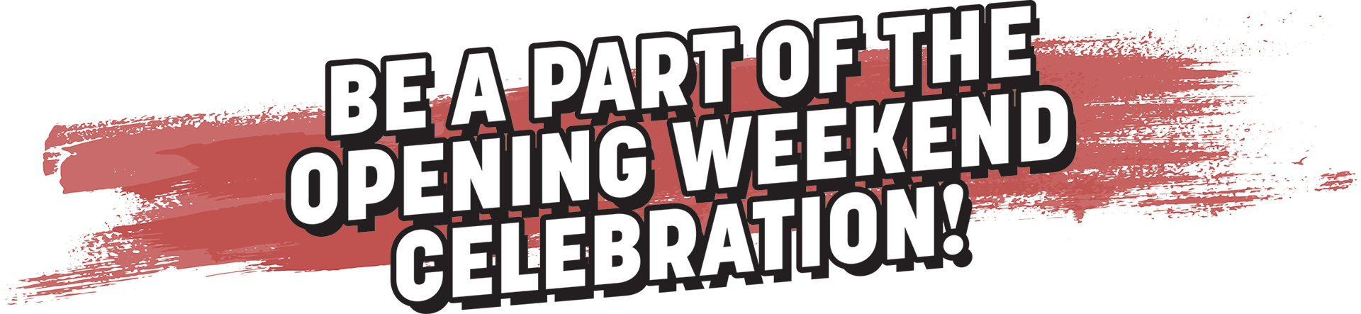 Be a part of the opening weekend celebration!
